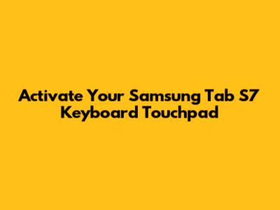 Activate Your Samsung Tab S7 Keyboard Touchpad