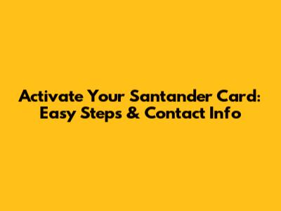 Activate Your Santander Card: Easy Steps & Contact Info