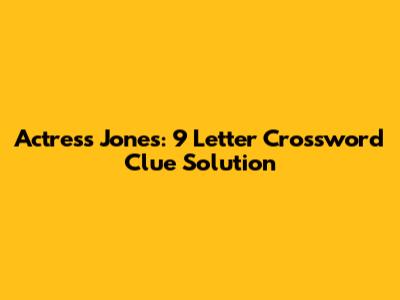 Actress Jones: 9 Letter Crossword Clue Solution