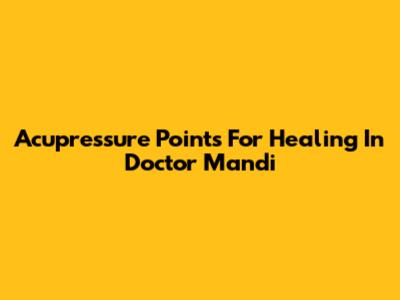 Acupressure Points For Healing In Doctor Mandi