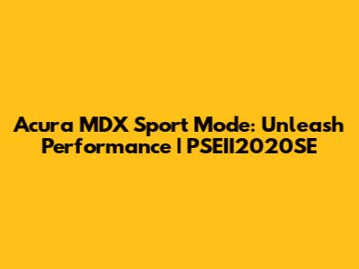 Acura MDX Sport Mode: Unleash Performance | PSEII2020SE