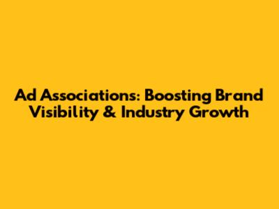 Ad Associations: Boosting Brand Visibility & Industry Growth