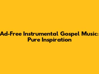 Ad-Free Instrumental Gospel Music: Pure Inspiration