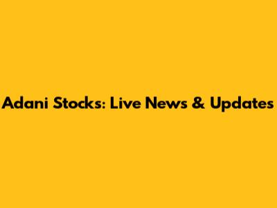 Adani Stocks: Live News & Updates