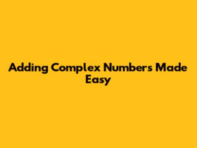Adding Complex Numbers Made Easy