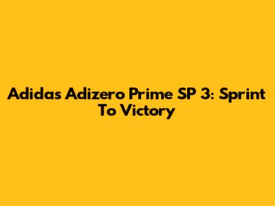 Adidas Adizero Prime SP 3: Sprint To Victory