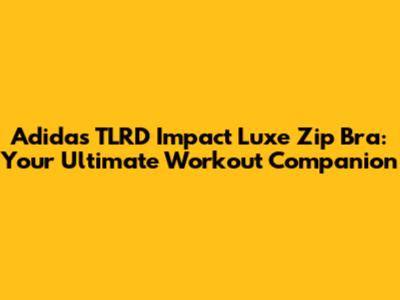 Adidas TLRD Impact Luxe Zip Bra: Your Ultimate Workout Companion