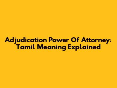 Adjudication Power Of Attorney: Tamil Meaning Explained