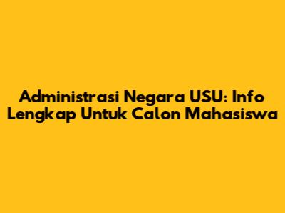 Administrasi Negara USU: Info Lengkap Untuk Calon Mahasiswa
