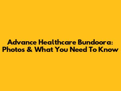 Advance Healthcare Bundoora: Photos & What You Need To Know