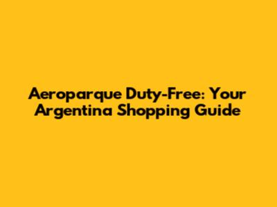 Aeroparque Duty-Free: Your Argentina Shopping Guide