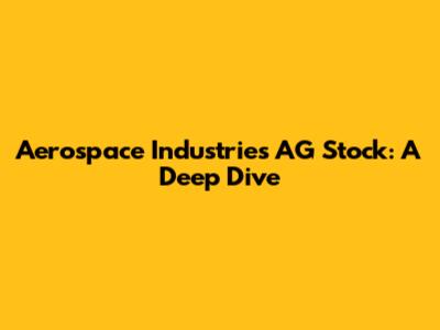 Aerospace Industries AG Stock: A Deep Dive