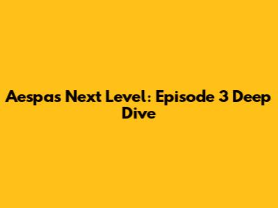 Aespa's Next Level: Episode 3 Deep Dive