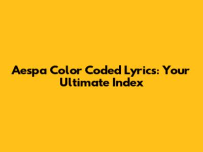 Aespa Color Coded Lyrics: Your Ultimate Index