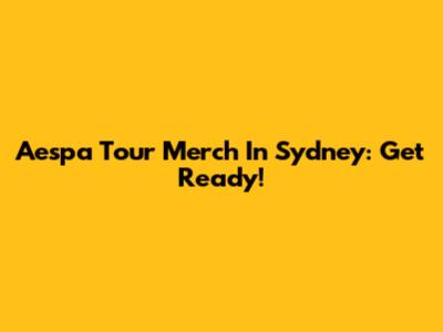 Aespa Tour Merch In Sydney: Get Ready!