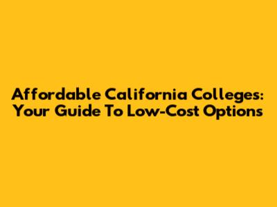 Affordable California Colleges: Your Guide To Low-Cost Options