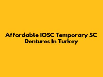 Affordable IOSC Temporary SC Dentures In Turkey