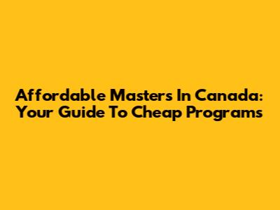 Affordable Masters In Canada: Your Guide To Cheap Programs