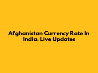 Afghanistan Currency Rate In India: Live Updates