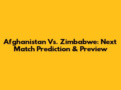 Afghanistan Vs. Zimbabwe: Next Match Prediction & Preview