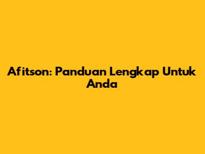 Afitson: Panduan Lengkap Untuk Anda