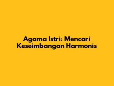Agama Istri: Mencari Keseimbangan Harmonis