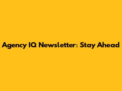 Agency IQ Newsletter: Stay Ahead