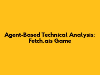 Agent-Based Technical Analysis: Fetch.ai's Game