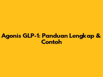 Agonis GLP-1: Panduan Lengkap & Contoh
