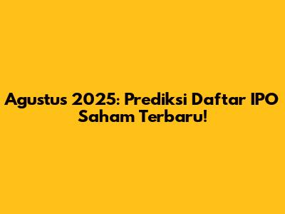 Agustus 2025: Prediksi Daftar IPO Saham Terbaru!