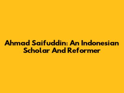 Ahmad Saifuddin: An Indonesian Scholar And Reformer