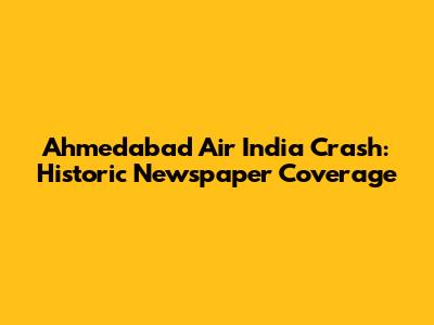 Ahmedabad Air India Crash: Historic Newspaper Coverage