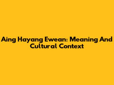 Aing Hayang Ewean: Meaning And Cultural Context