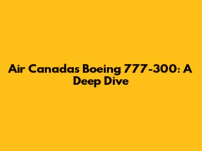 Air Canada's Boeing 777-300: A Deep Dive