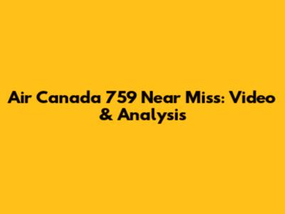 Air Canada 759 Near Miss: Video & Analysis