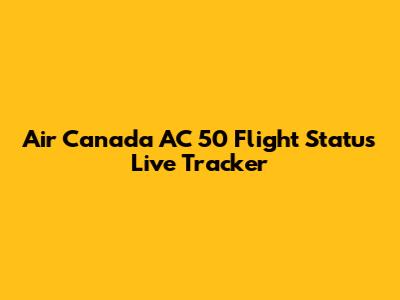 Air Canada AC 50 Flight Status Live Tracker