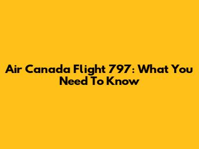 Air Canada Flight 797: What You Need To Know