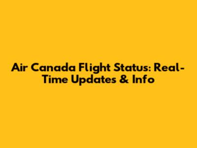 Air Canada Flight Status: Real-Time Updates & Info