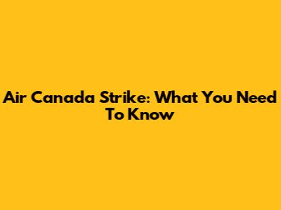 Air Canada Strike: What You Need To Know