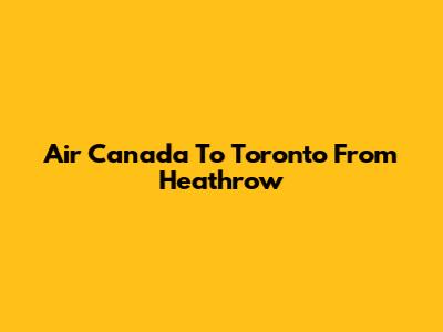 Air Canada To Toronto From Heathrow