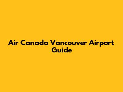 Air Canada Vancouver Airport Guide
