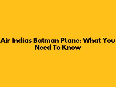 Air India's Batman Plane: What You Need To Know