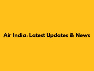 Air India: Latest Updates & News