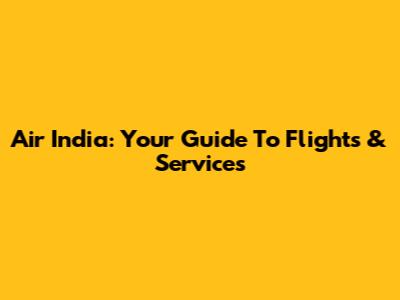 Air India: Your Guide To Flights & Services