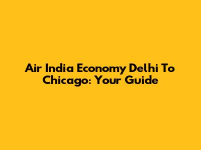 Air India Economy Delhi To Chicago: Your Guide