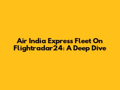 Air India Express Fleet On Flightradar24: A Deep Dive