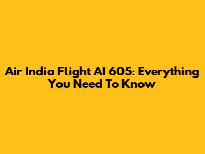 Air India Flight AI 605: Everything You Need To Know