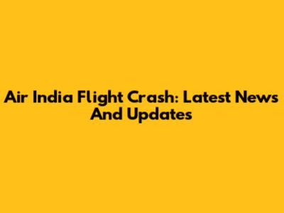 Air India Flight Crash: Latest News And Updates