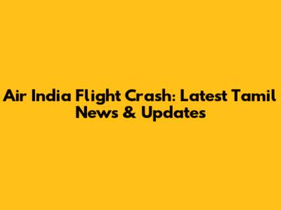 Air India Flight Crash: Latest Tamil News & Updates