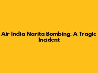 Air India Narita Bombing: A Tragic Incident